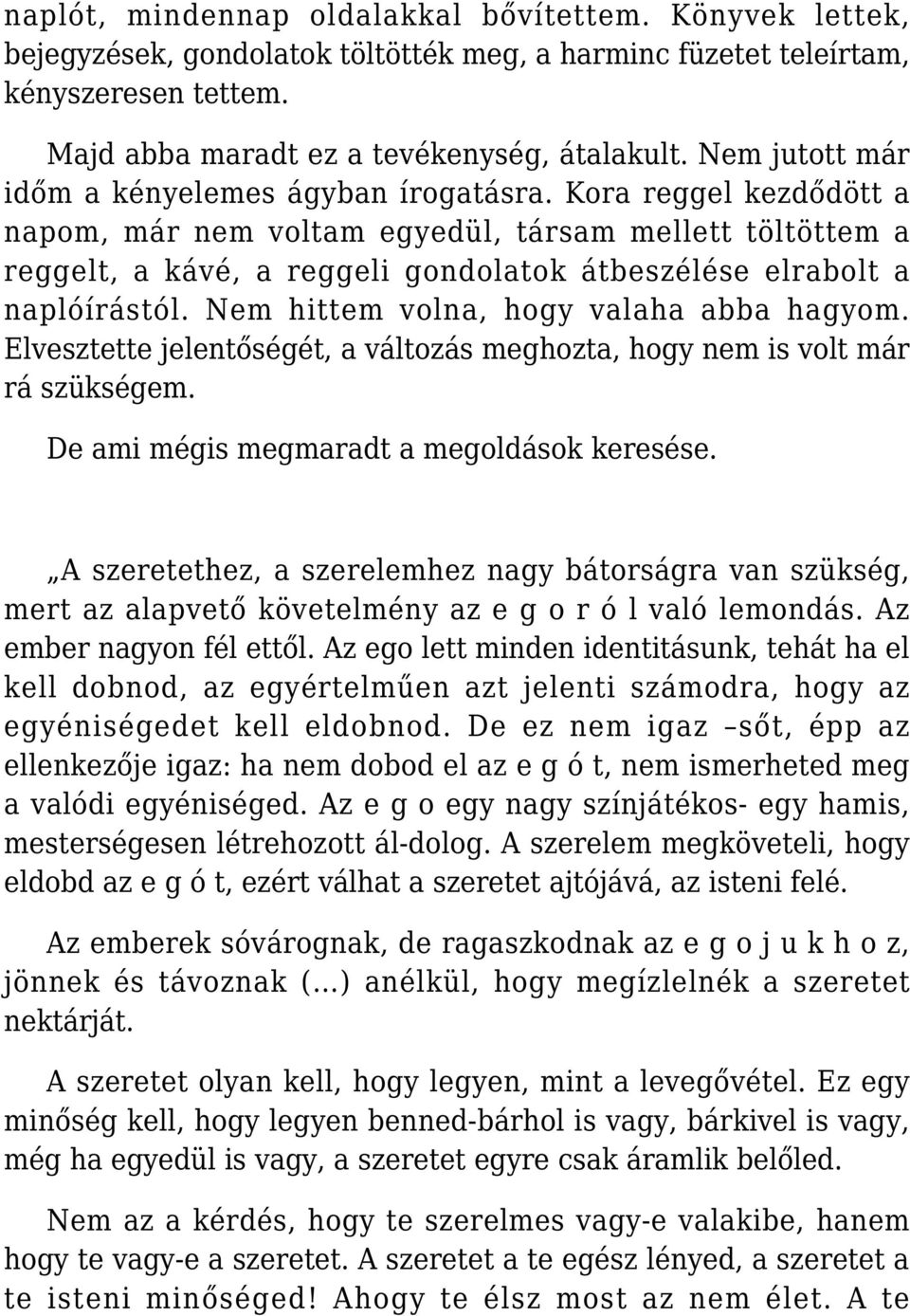 Kora reggel kezdődött a napom, már nem voltam egyedül, társam mellett töltöttem a reggelt, a kávé, a reggeli gondolatok átbeszélése elrabolt a naplóírástól. Nem hittem volna, hogy valaha abba hagyom.