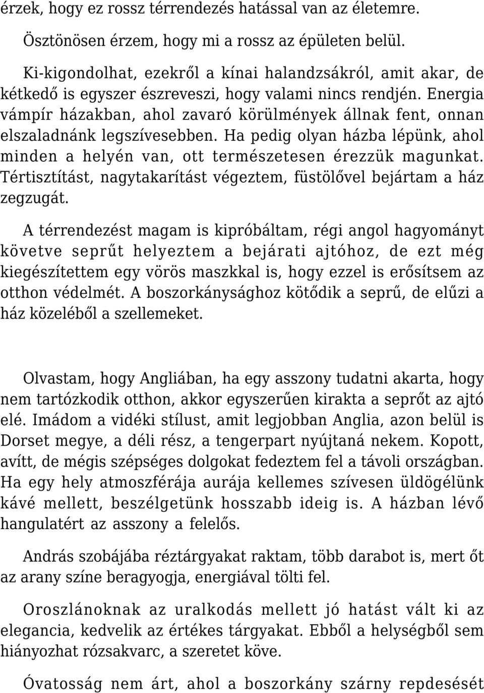 Energia vámpír házakban, ahol zavaró körülmények állnak fent, onnan elszaladnánk legszívesebben. Ha pedig olyan házba lépünk, ahol minden a helyén van, ott természetesen érezzük magunkat.