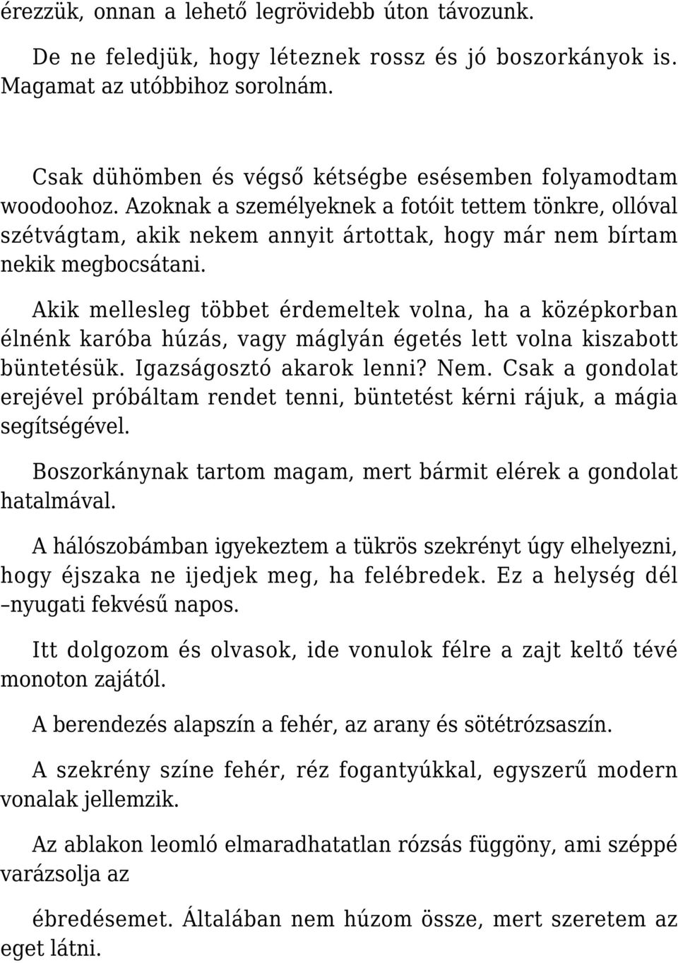 Akik mellesleg többet érdemeltek volna, ha a középkorban élnénk karóba húzás, vagy máglyán égetés lett volna kiszabott büntetésük. Igazságosztó akarok lenni? Nem.