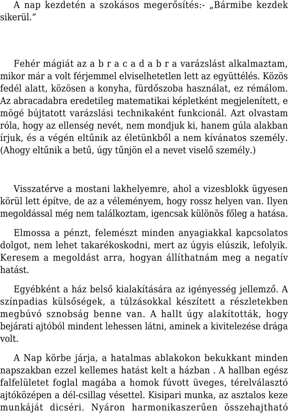 Azt olvastam róla, hogy az ellenség nevét, nem mondjuk ki, hanem gúla alakban írjuk, és a végén eltűnik az életünkből a nem kívánatos személy.