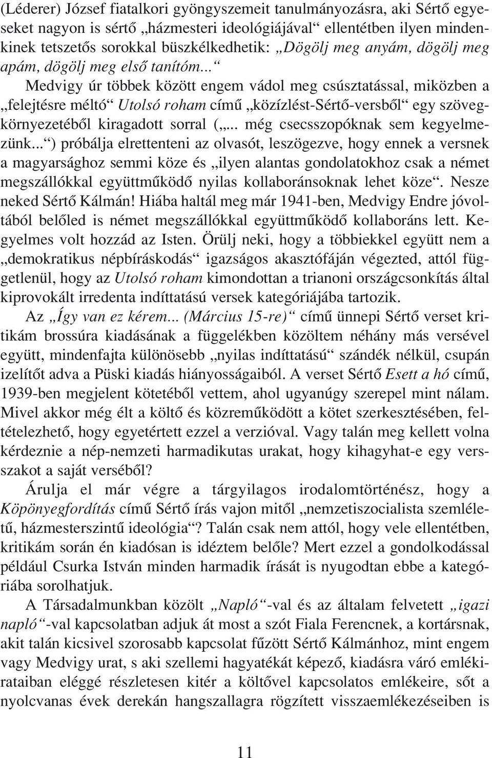 .. Medvigy úr többek között engem vádol meg csúsztatással, miközben a felejtésre méltó Utolsó roham címû közízlést-sértô-versbôl egy szövegkörnyezetébôl kiragadott sorral (.