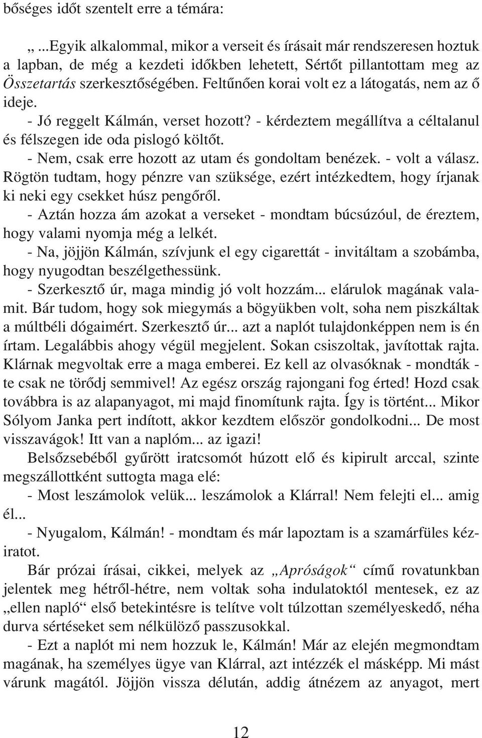 Feltûnôen korai volt ez a látogatás, nem az ô ideje. - Jó reggelt Kálmán, verset hozott? - kérdeztem megállítva a céltalanul és félszegen ide oda pislogó költôt.