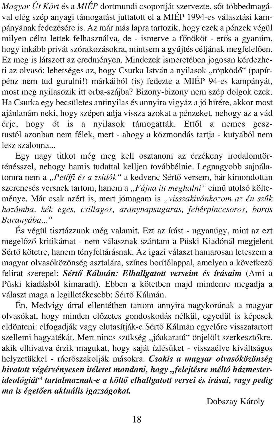 Ez meg is látszott az eredményen. Mindezek ismeretében jogosan kérdezheti az olvasó: lehetséges az, hogy Csurka István a nyilasok röpködô (papírpénz nem tud gurulni!