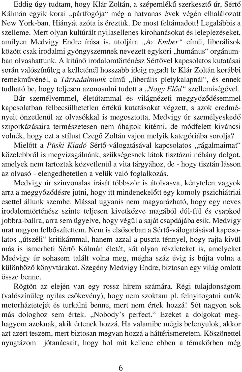 Mert olyan kultúrált nyilasellenes kirohanásokat és leleplezéseket, amilyen Medvigy Endre írása is, utoljára Az Ember címû, liberálisok között csak irodalmi gyöngyszemnek nevezett egykori humánus