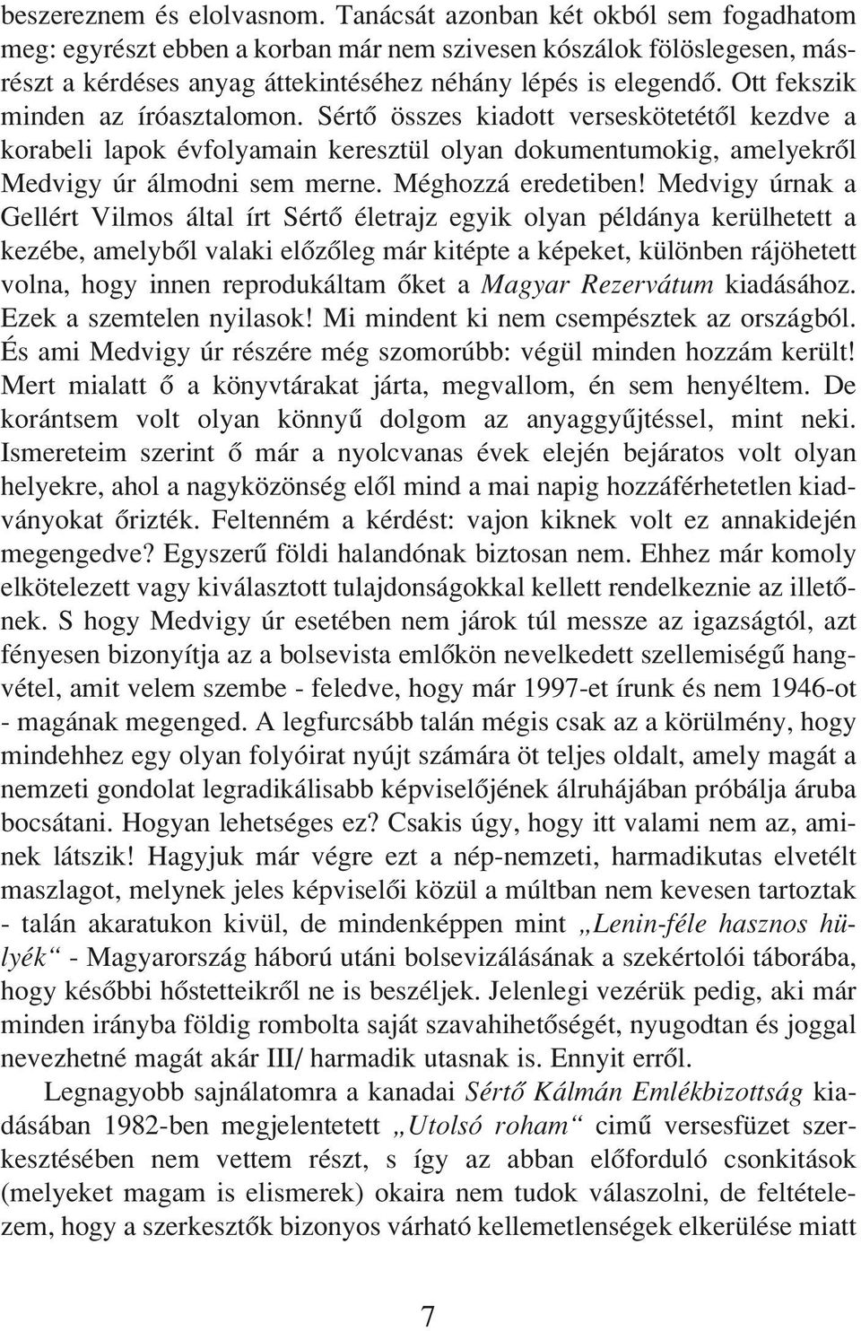 Ott fekszik minden az íróasztalomon. Sértô összes kiadott verseskötetétôl kezdve a korabeli lapok évfolyamain keresztül olyan dokumentumokig, amelyekrôl Medvigy úr álmodni sem merne.