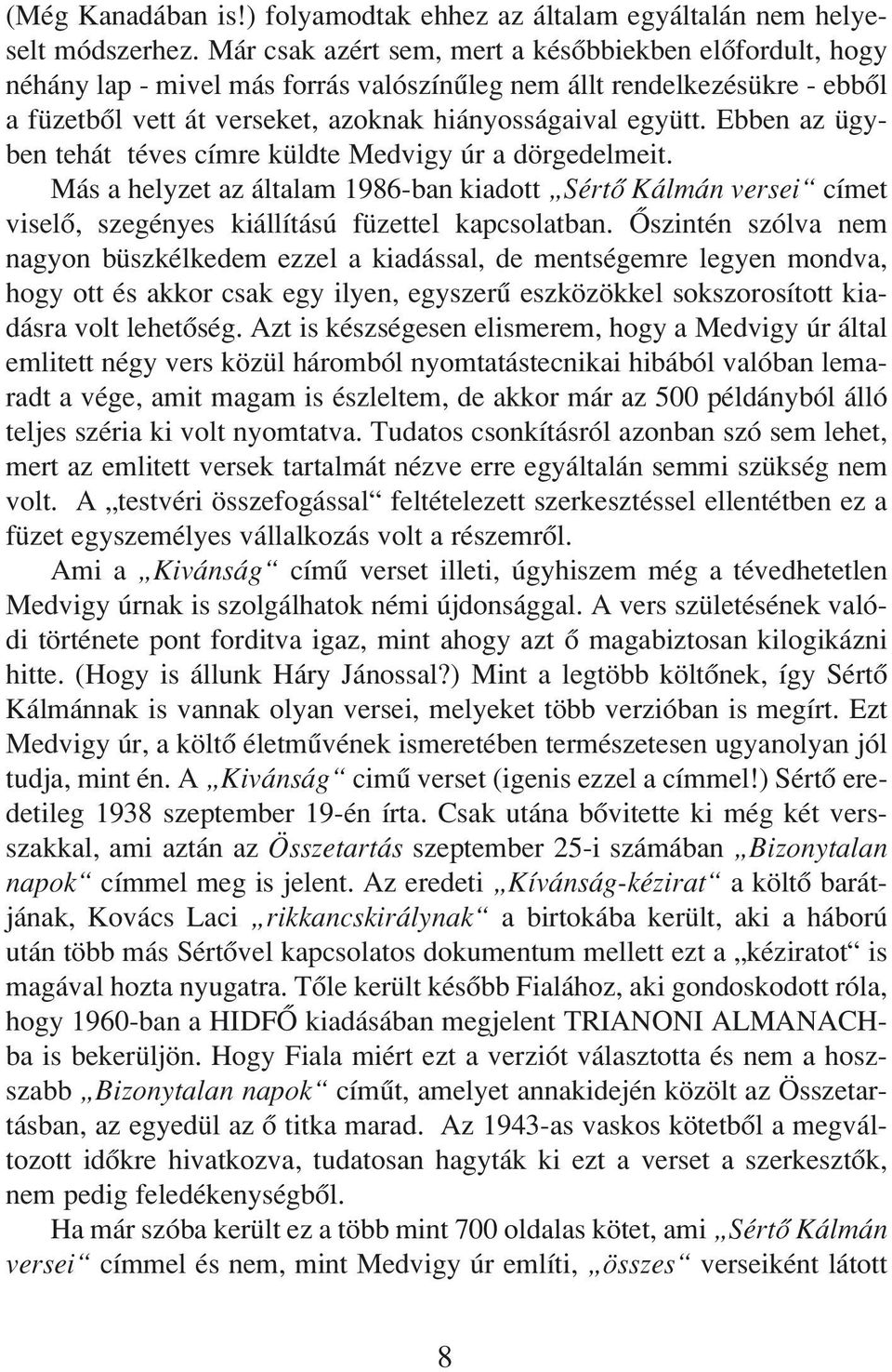 Ebben az ügyben tehát téves címre küldte Medvigy úr a dörgedelmeit. Más a helyzet az általam 1986-ban kiadott Sértô Kálmán versei címet viselô, szegényes kiállítású füzettel kapcsolatban.