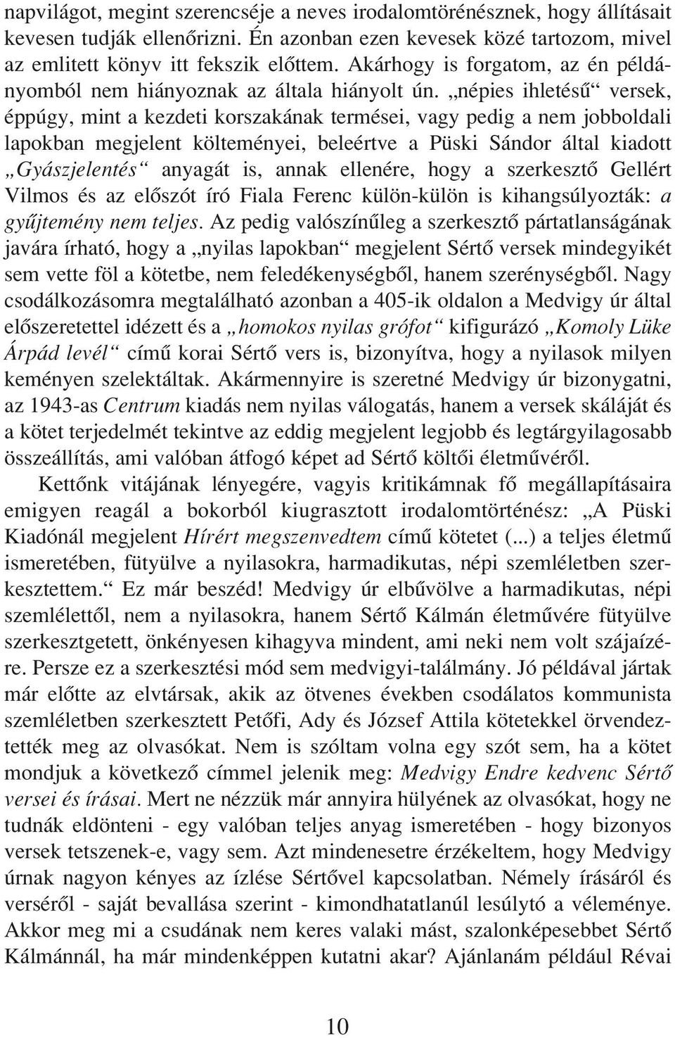 népies ihletésû versek, éppúgy, mint a kezdeti korszakának termései, vagy pedig a nem jobboldali lapokban megjelent költeményei, beleértve a Püski Sándor által kiadott Gyászjelentés anyagát is, annak