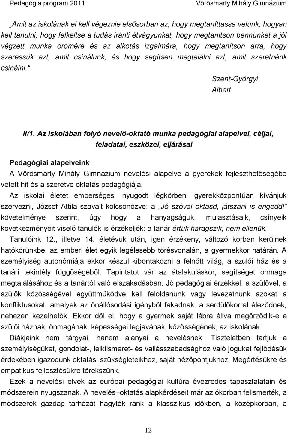 Az iskolában folyó nevelő-oktató munka pedagógiai alapelvei, céljai, feladatai, eszközei, eljárásai Pedagógiai alapelveink A nevelési alapelve a gyerekek fejleszthetőségébe vetett hit és a szeretve