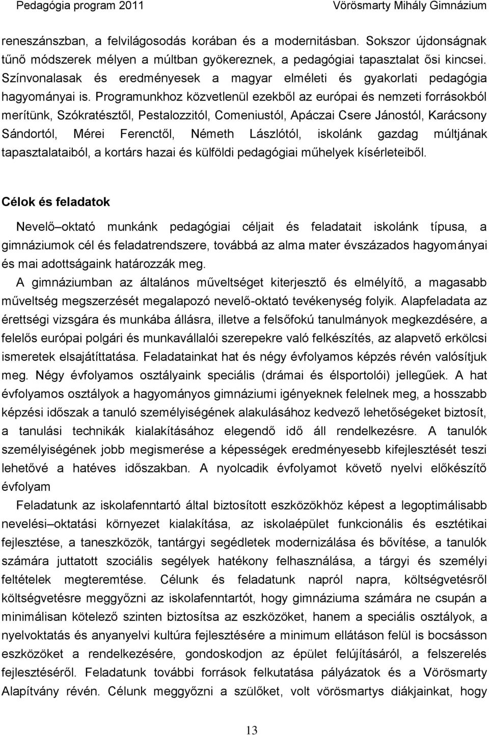 Programunkhoz közvetlenül ezekből az európai és nemzeti forrásokból merítünk, Szókratésztől, Pestalozzitól, Comeniustól, Apáczai Csere Jánostól, Karácsony Sándortól, Mérei Ferenctől, Németh