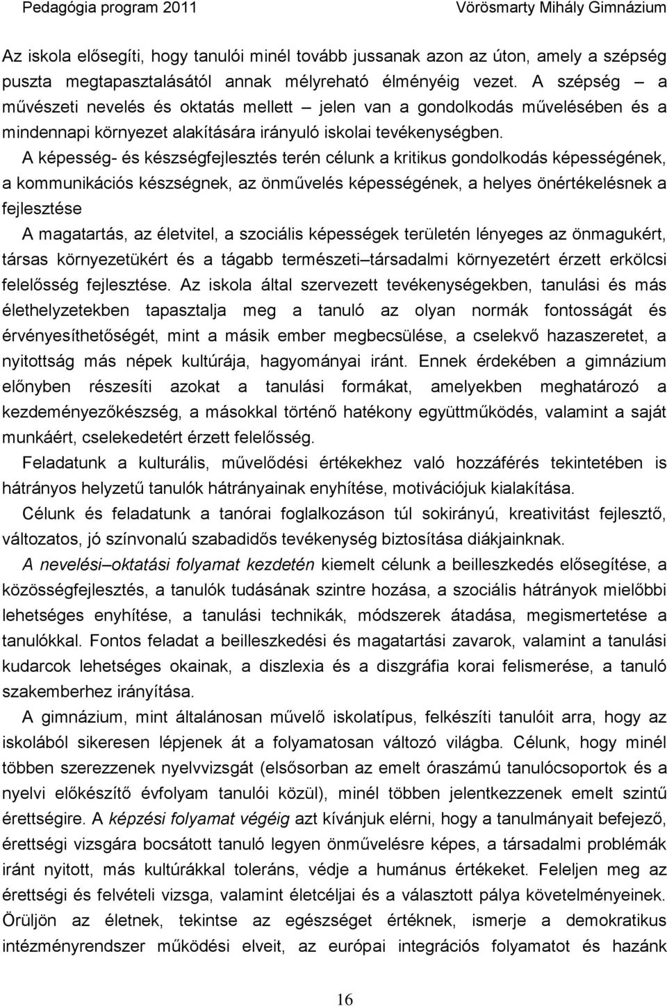 A képesség- és készségfejlesztés terén célunk a kritikus gondolkodás képességének, a kommunikációs készségnek, az önművelés képességének, a helyes önértékelésnek a fejlesztése A magatartás, az