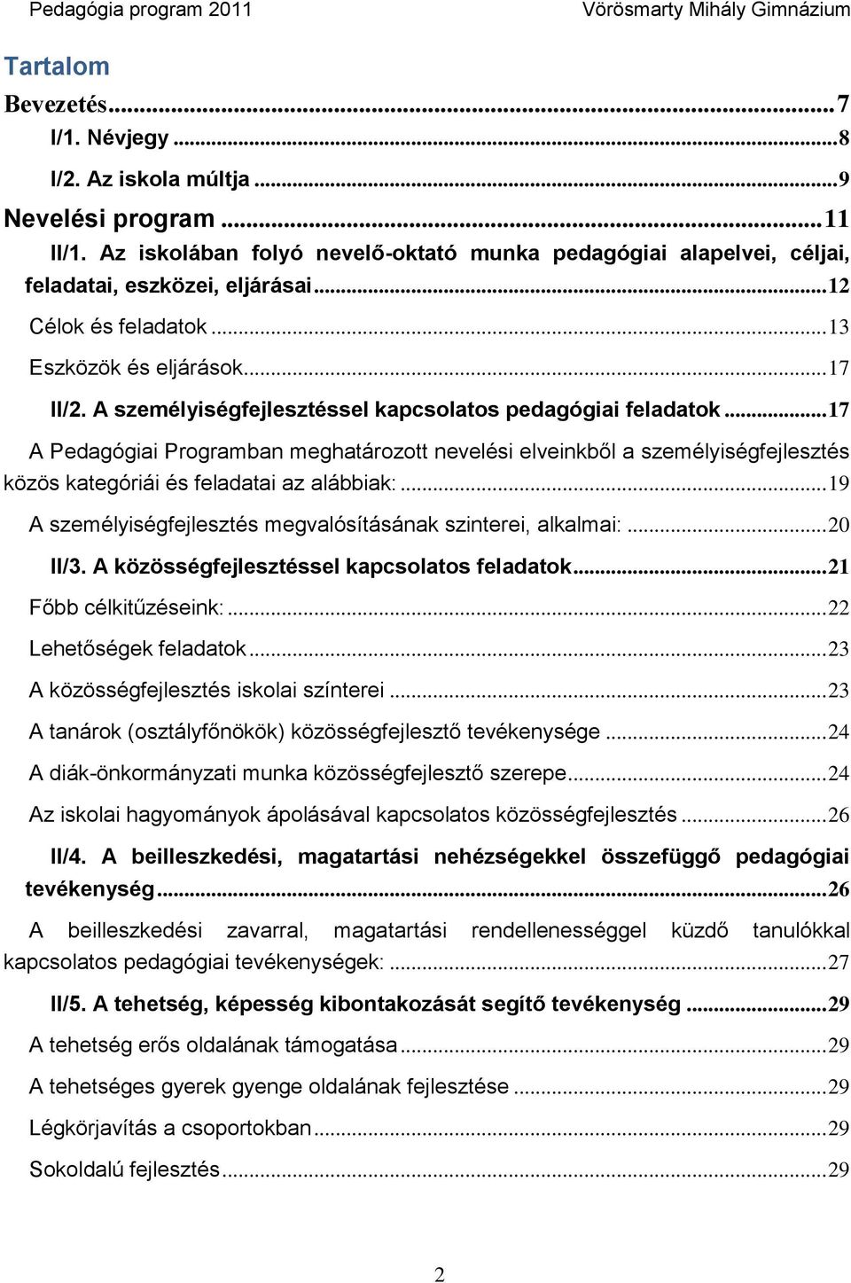 .. 17 A Pedagógiai Programban meghatározott nevelési elveinkből a személyiségfejlesztés közös kategóriái és feladatai az alábbiak:... 19 A személyiségfejlesztés megvalósításának szinterei, alkalmai:.