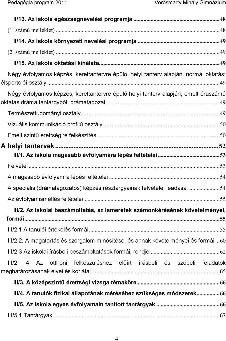 .. 49 Négy évfolyamos képzés, kerettantervre épülő helyi tanterv alapján; emelt óraszámú oktatás dráma tantárgyból; drámatagozat... 49 Természettudományi osztály.