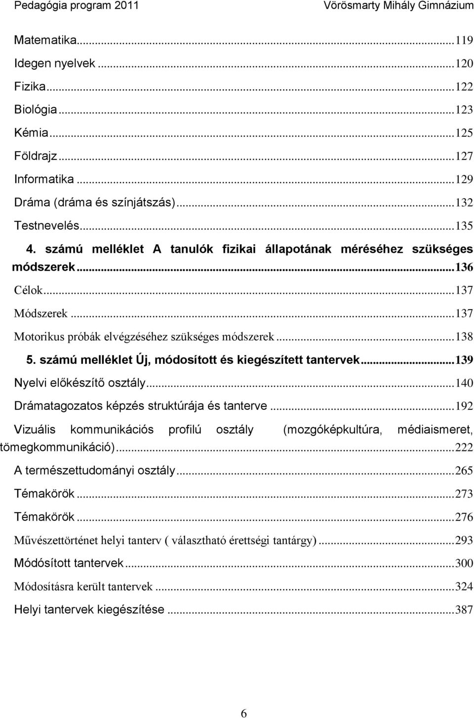 számú melléklet Új, módosított és kiegészített tantervek... 139 Nyelvi előkészítő osztály... 140 Drámatagozatos képzés struktúrája és tanterve.