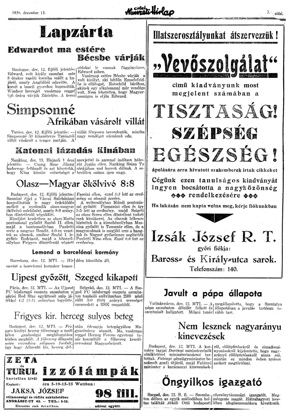 kinek egy lklomml már vendége Windsor hereegét vsárnp reggel volt. Nem lehetetlen, hogy Mgyrországr is eljön 1,")6 órár várják Ziirichhe. A kocsi Edwrd. Simpson é Afrikábn vásárolt villát Tunisz, dec.