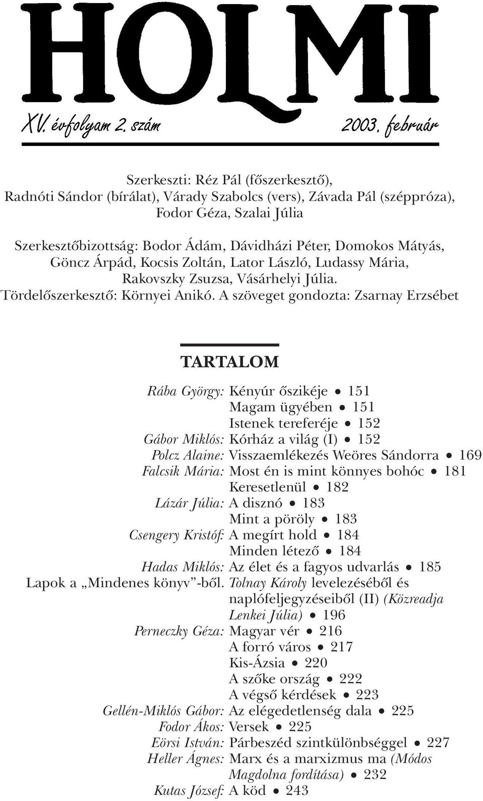 A szöveget gondozta: Zsarnay Erzsébet TARTALOM Rába György: Kényúr ôszikéje 151 Magam ügyében 151 Istenek tereferéje 152 Gábor Miklós: Kórház a világ (I) 152 Polcz Alaine: Visszaemlékezés Weöres