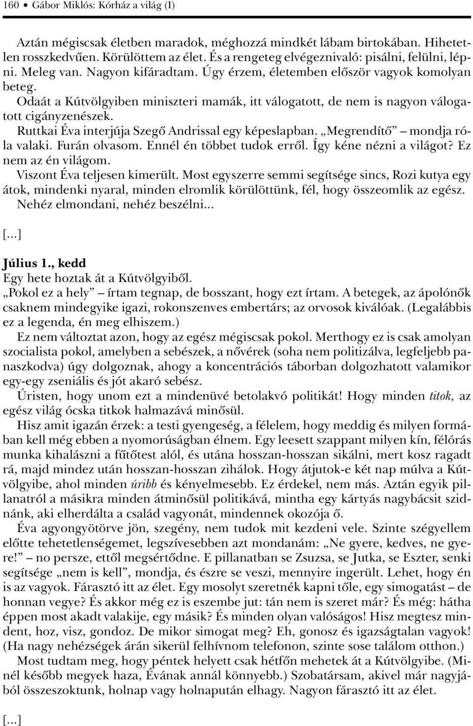 Odaát a Kútvölgyiben miniszteri mamák, itt válogatott, de nem is nagyon válogatott cigányzenészek. Ruttkai Éva interjúja Szegô Andrissal egy képeslapban. Megrendítô mondja róla valaki. Furán olvasom.