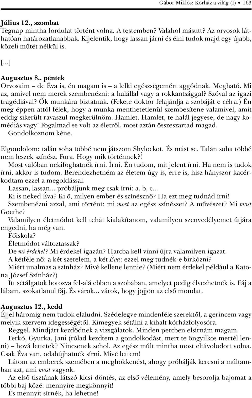 Mi az, amivel nem merek szembenézni: a halállal vagy a rokkantsággal? Szóval az igazi tragédiával? Ôk munkára biztatnak. (Fekete doktor felajánlja a szobáját e célra.