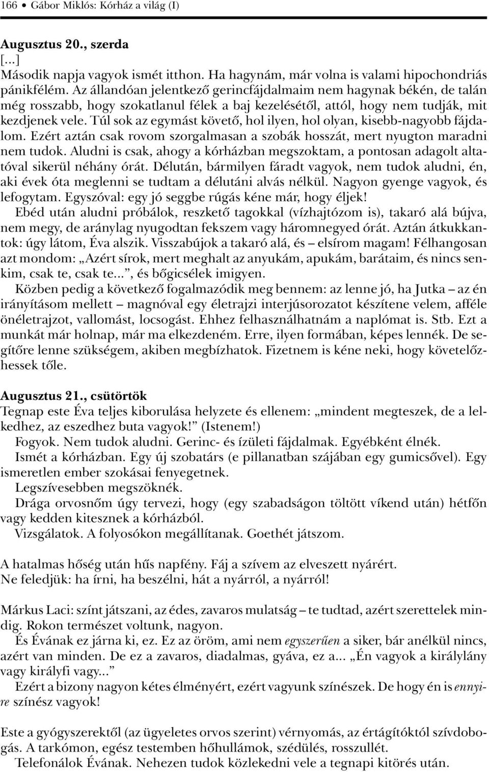 Túl sok az egymást követô, hol ilyen, hol olyan, kisebb-nagyobb fájdalom. Ezért aztán csak rovom szorgalmasan a szobák hosszát, mert nyugton maradni nem tudok.