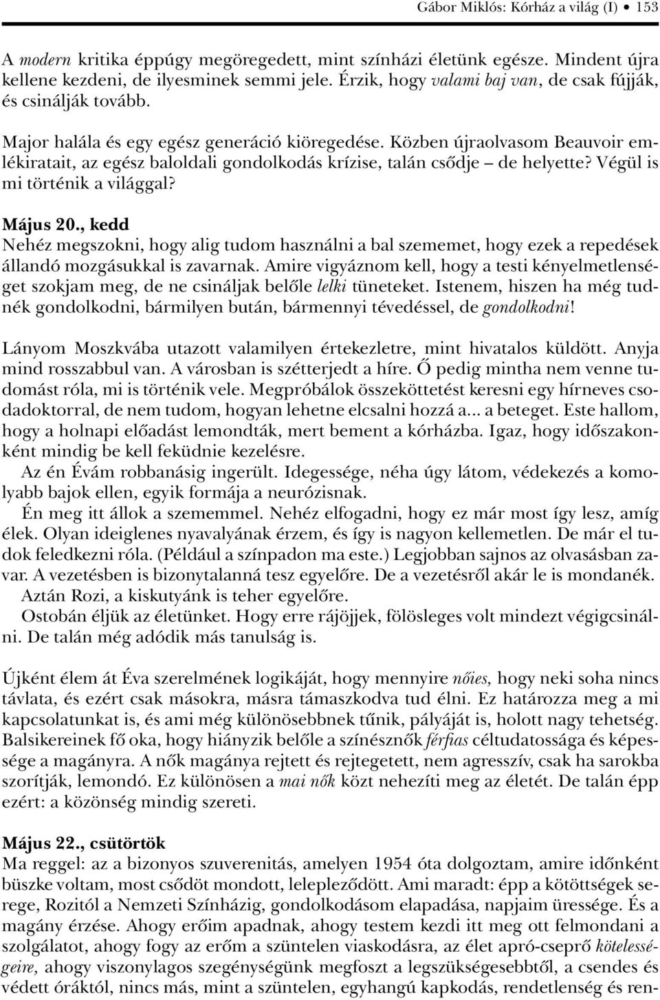 Közben újraolvasom Beauvoir emlékiratait, az egész baloldali gondolkodás krízise, talán csôdje de helyette? Végül is mi történik a világgal? Május 20.