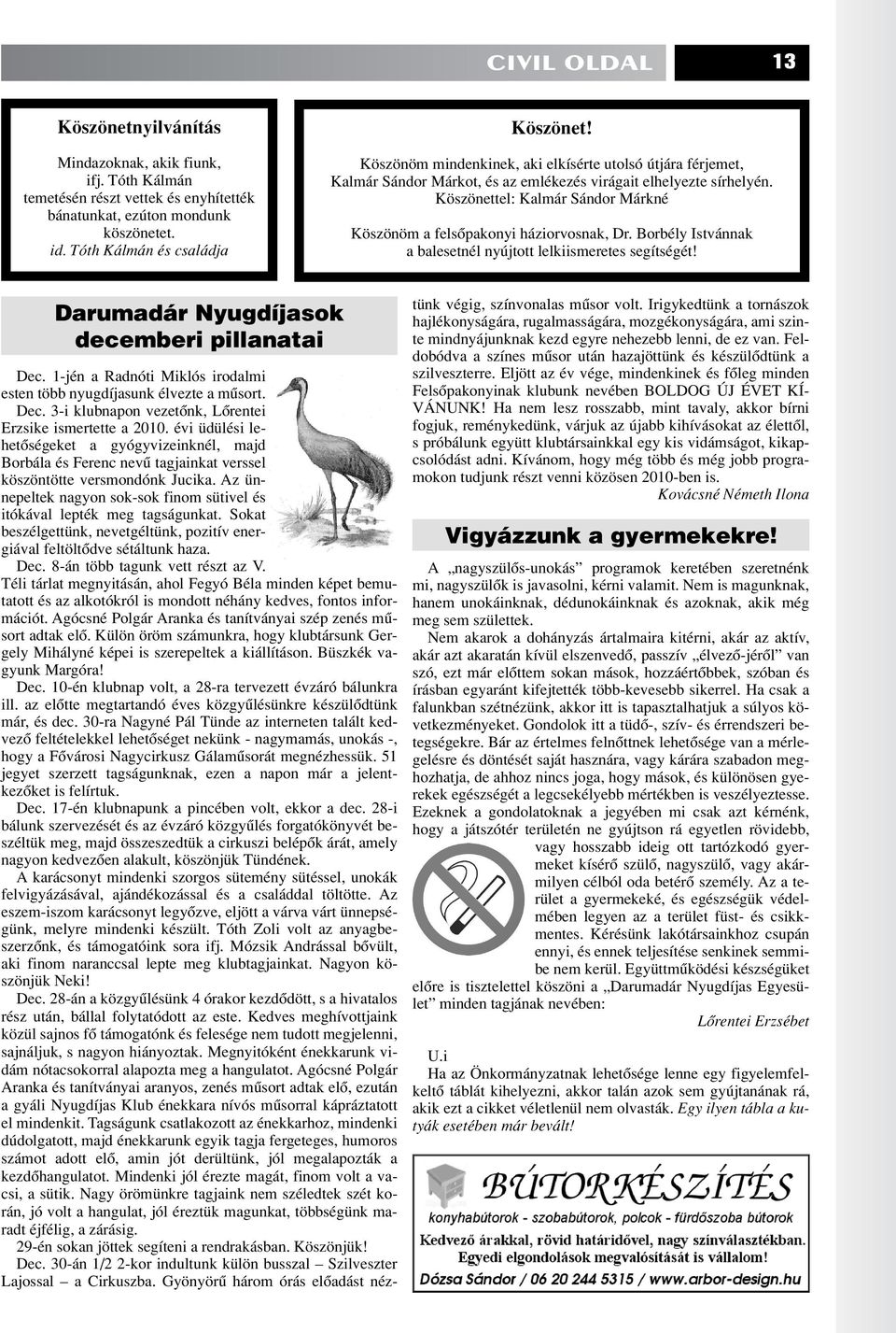 Köszönettel: Kalmár Sándor Márkné Köszönöm a felsôpakonyi háziorvosnak, Dr. Borbély Istvánnak a balesetnél nyújtott lelkiismeretes segítségét! Darumadár Nyugdíjasok decemberi pillanatai Dec.