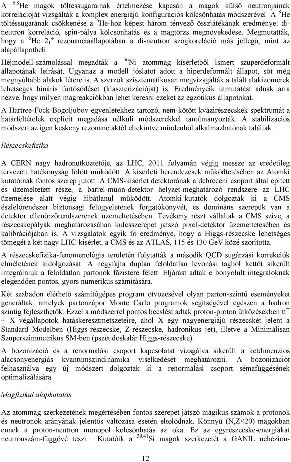 Megmutatták, hogy a 6 + He 2 1 rezonanciaállapotában a di-neutron szögkoreláció más jellegű, mint az alapállapotbeli.