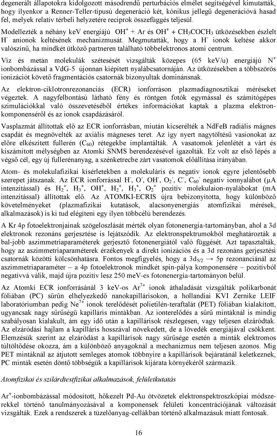 Megmutatták, hogy a H - ionok keltése akkor valószínű, ha mindkét ütköző partneren található többelektronos atomi centrum.