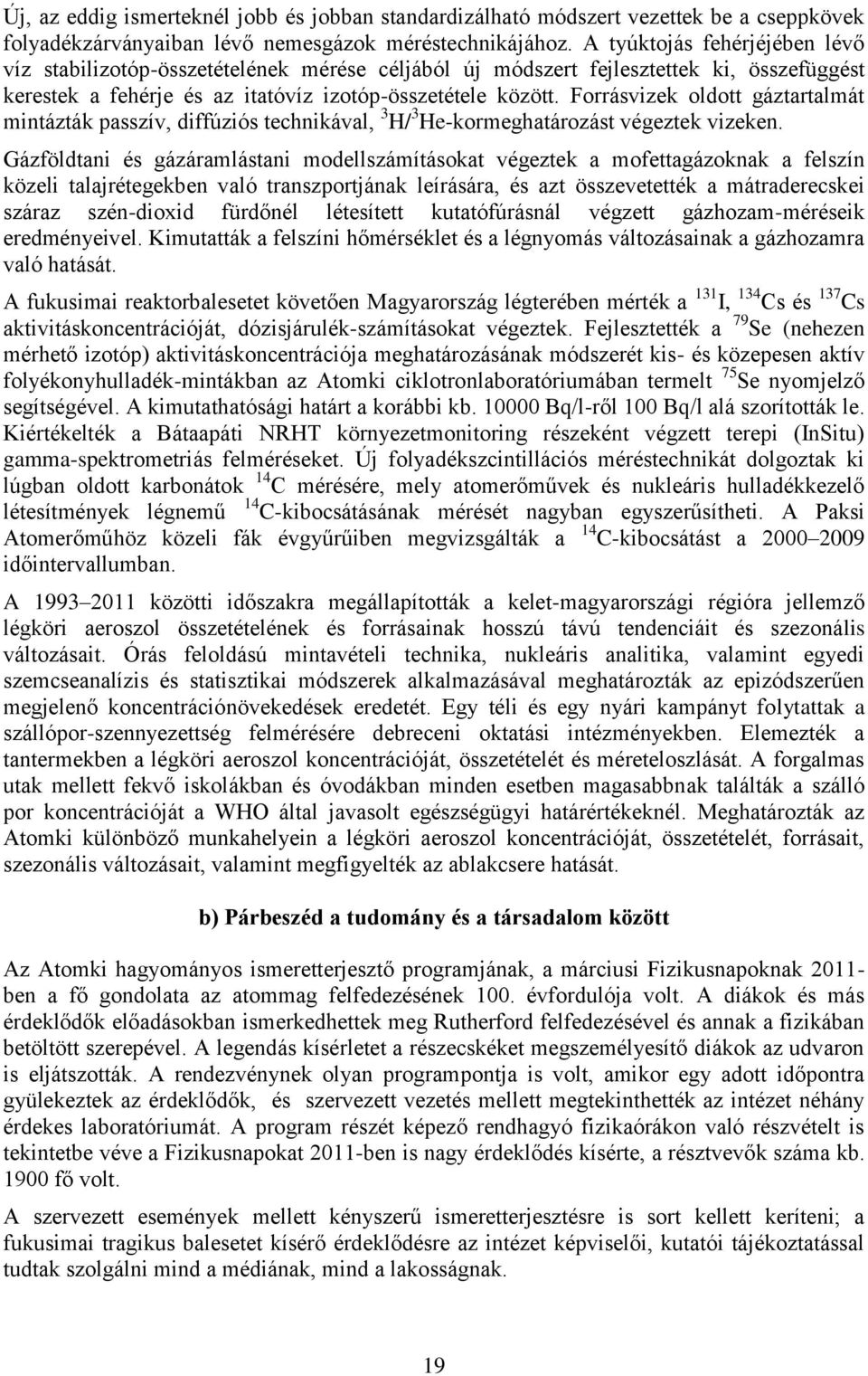 Forrásvizek oldott gáztartalmát mintázták passzív, diffúziós technikával, 3 H/ 3 He-kormeghatározást végeztek vizeken.