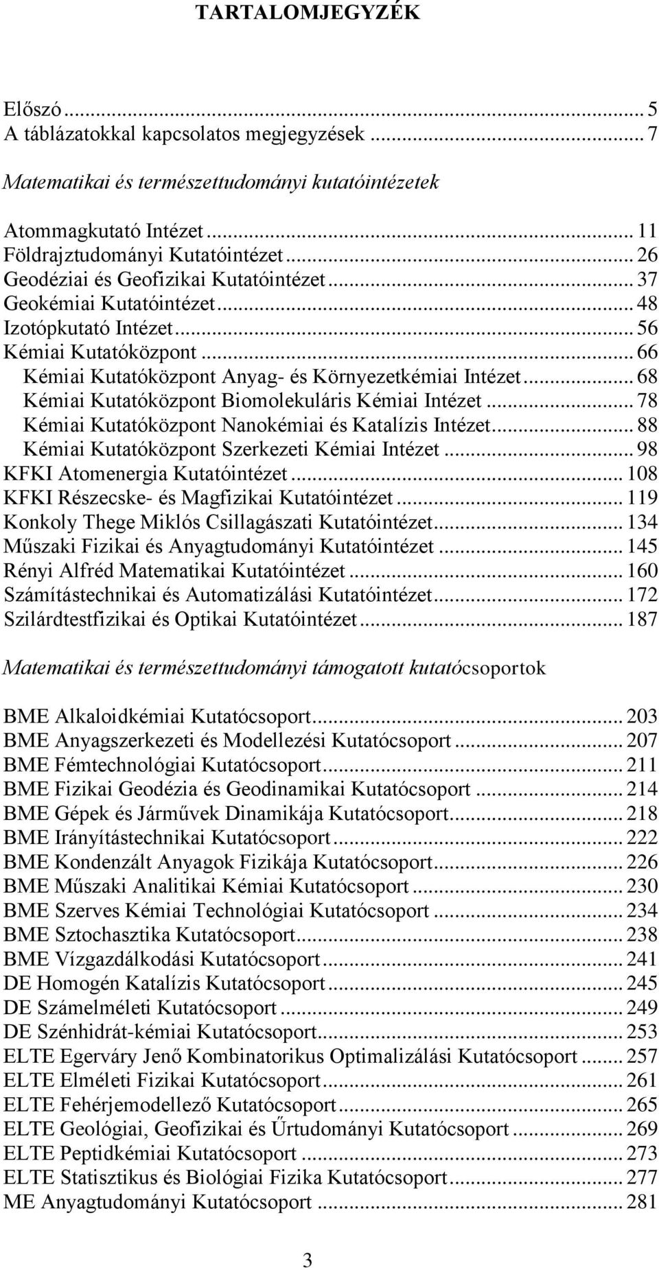 .. 68 Kémiai Kutatóközpont Biomolekuláris Kémiai Intézet... 78 Kémiai Kutatóközpont Nanokémiai és Katalízis Intézet... 88 Kémiai Kutatóközpont Szerkezeti Kémiai Intézet.