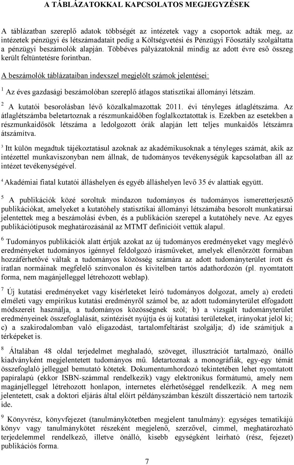 A beszámolók táblázataiban indexszel megjelölt számok jelentései: 1 Az éves gazdasági beszámolóban szereplő átlagos statisztikai állományi létszám. 2 A kutatói besorolásban lévő közalkalmazottak 2011.