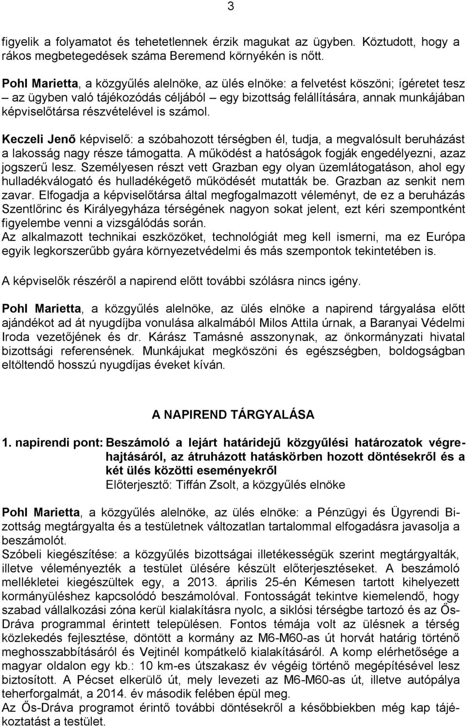 is számol. Keczeli Jenő képviselő: a szóbahozott térségben él, tudja, a megvalósult beruházást a lakosság nagy része támogatta. A működést a hatóságok fogják engedélyezni, azaz jogszerű lesz.