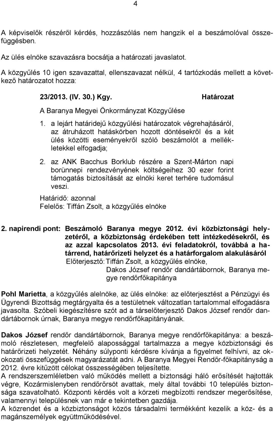 a lejárt határidejű közgyűlési határozatok végrehajtásáról, az átruházott hatáskörben hozott döntésekről és a két ülés közötti eseményekről szóló beszámolót a mellékletekkel elfogadja; 2.