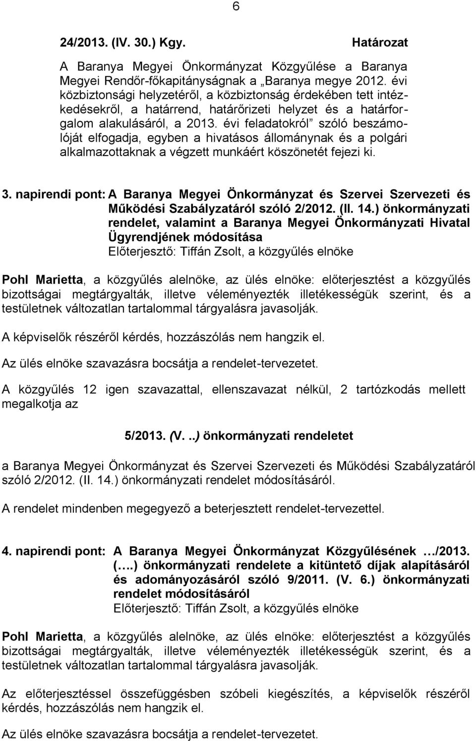 évi feladatokról szóló beszámolóját elfogadja, egyben a hivatásos állománynak és a polgári alkalmazottaknak a végzett munkáért köszönetét fejezi ki. 3.