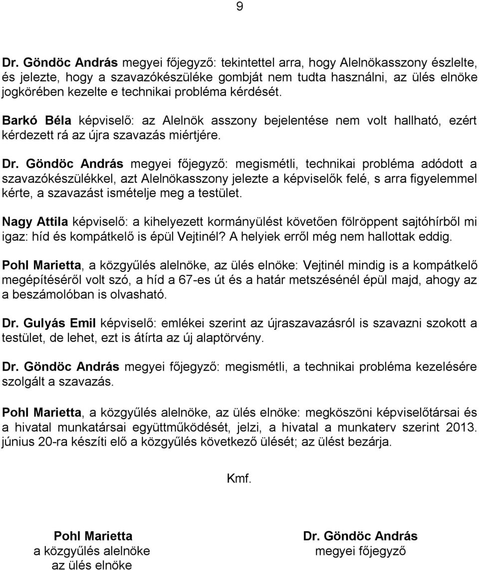 Göndöc András megyei főjegyző: megismétli, technikai probléma adódott a szavazókészülékkel, azt Alelnökasszony jelezte a képviselők felé, s arra figyelemmel kérte, a szavazást ismételje meg a