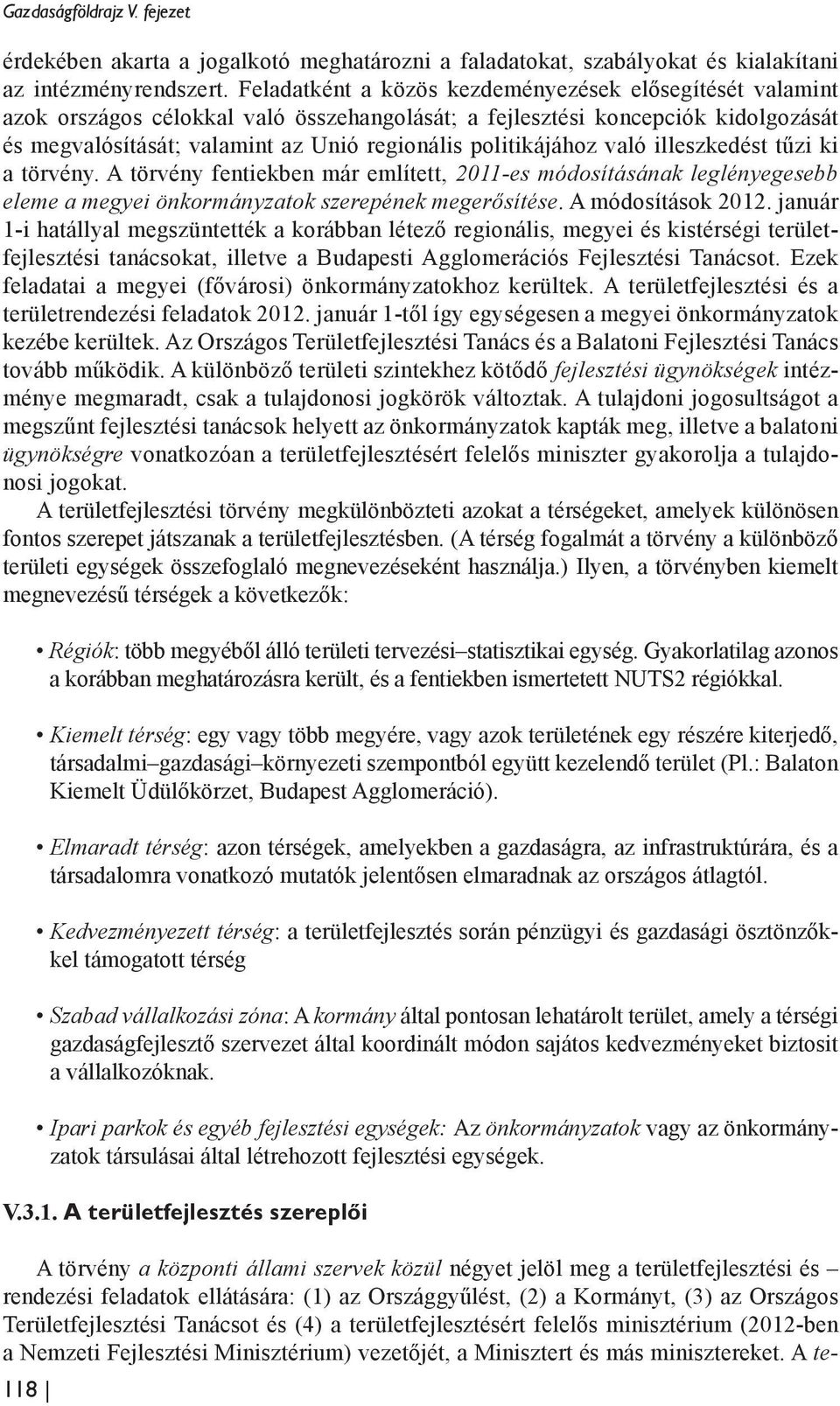 politikájához való illeszkedést tűzi ki a törvény. A törvény fentiekben már említett, 2011-es módosításának leglényegesebb eleme a megyei önkormányzatok szerepének megerősítése. A módosítások 2012.