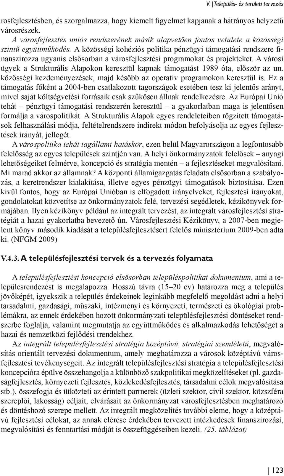 A közösségi kohéziós politika pénzügyi támogatási rendszere finanszírozza ugyanis elsősorban a városfejlesztési programokat és projekteket.