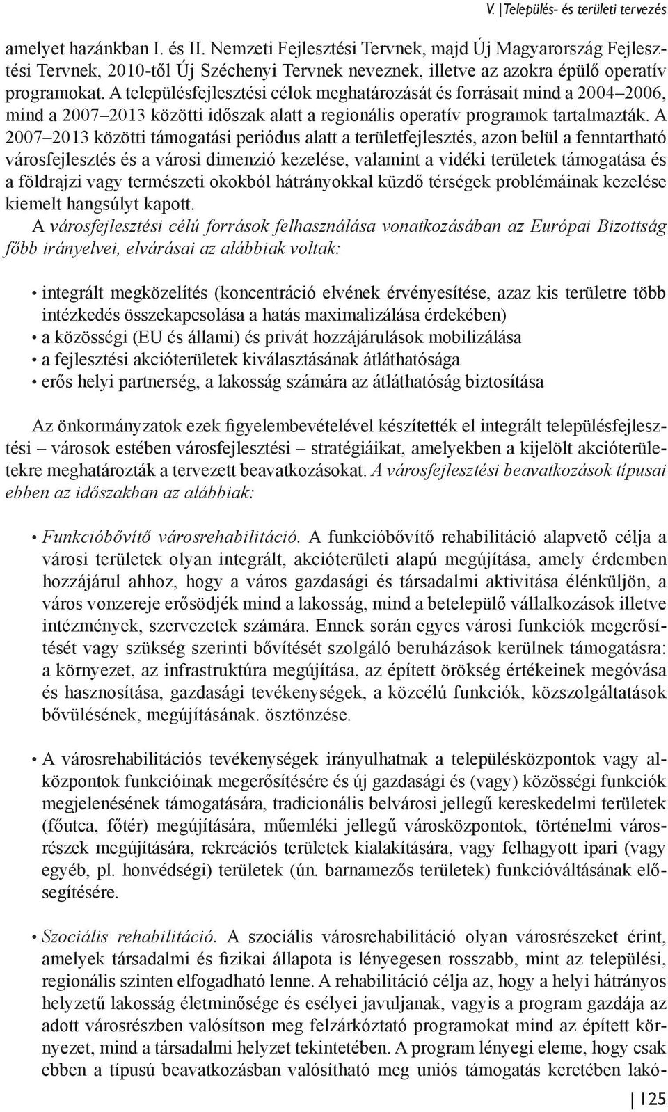 A településfejlesztési célok meghatározását és forrásait mind a 2004 2006, mind a 2007 2013 közötti időszak alatt a regionális operatív programok tartalmazták.