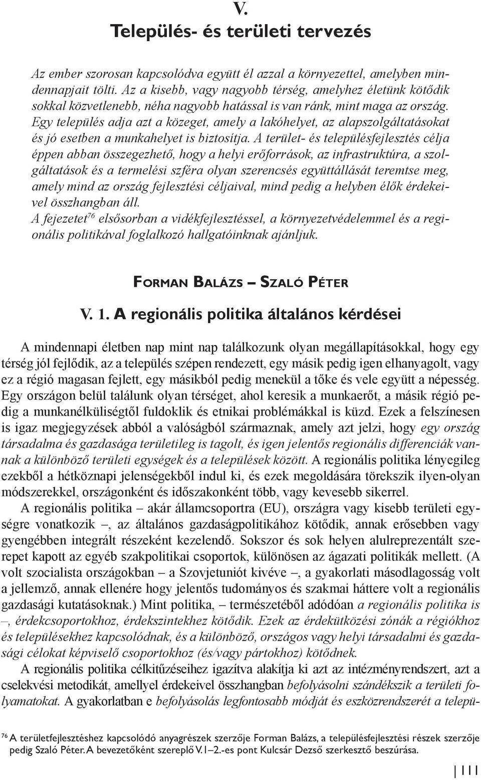 Egy település adja azt a közeget, amely a lakóhelyet, az alapszolgáltatásokat és jó esetben a munkahelyet is biztosítja.