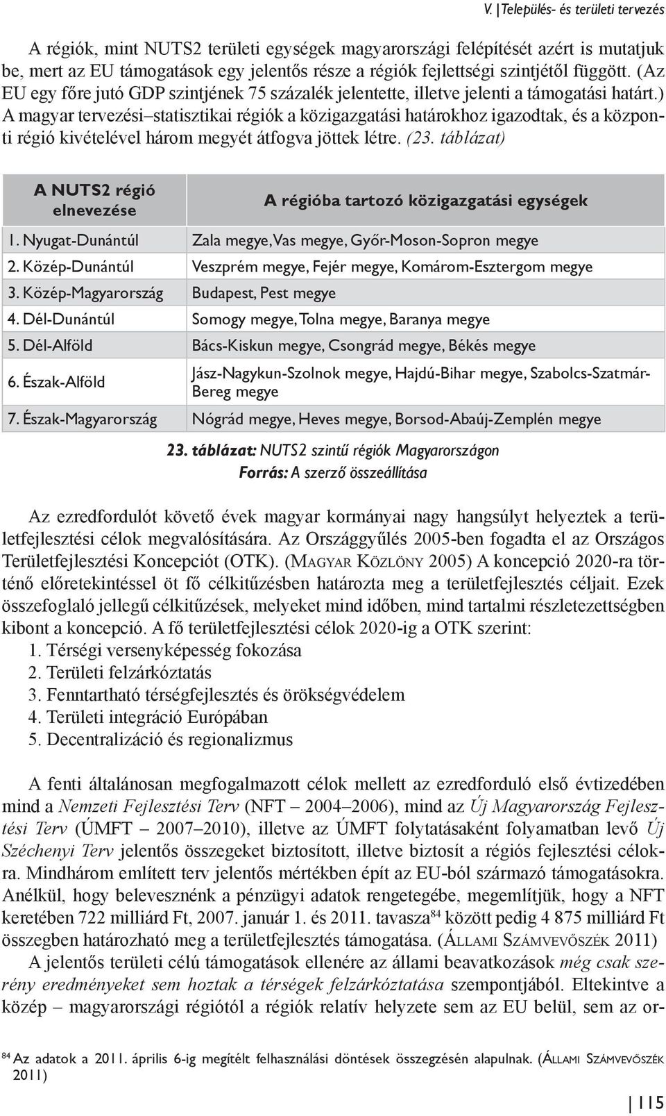 ) A magyar tervezési statisztikai régiók a közigazgatási határokhoz igazodtak, és a központi régió kivételével három megyét átfogva jöttek létre. (23.