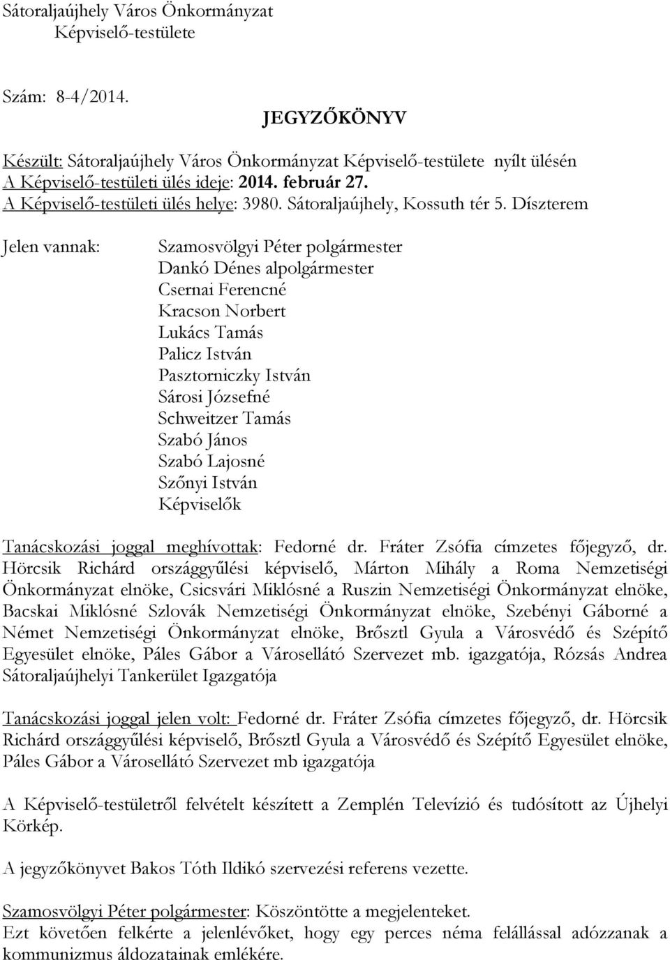 Díszterem Jelen vannak: Szamosvölgyi Péter polgármester Dankó Dénes alpolgármester Csernai Ferencné Kracson Norbert Lukács Tamás Palicz István Pasztorniczky István Sárosi Józsefné Schweitzer Tamás