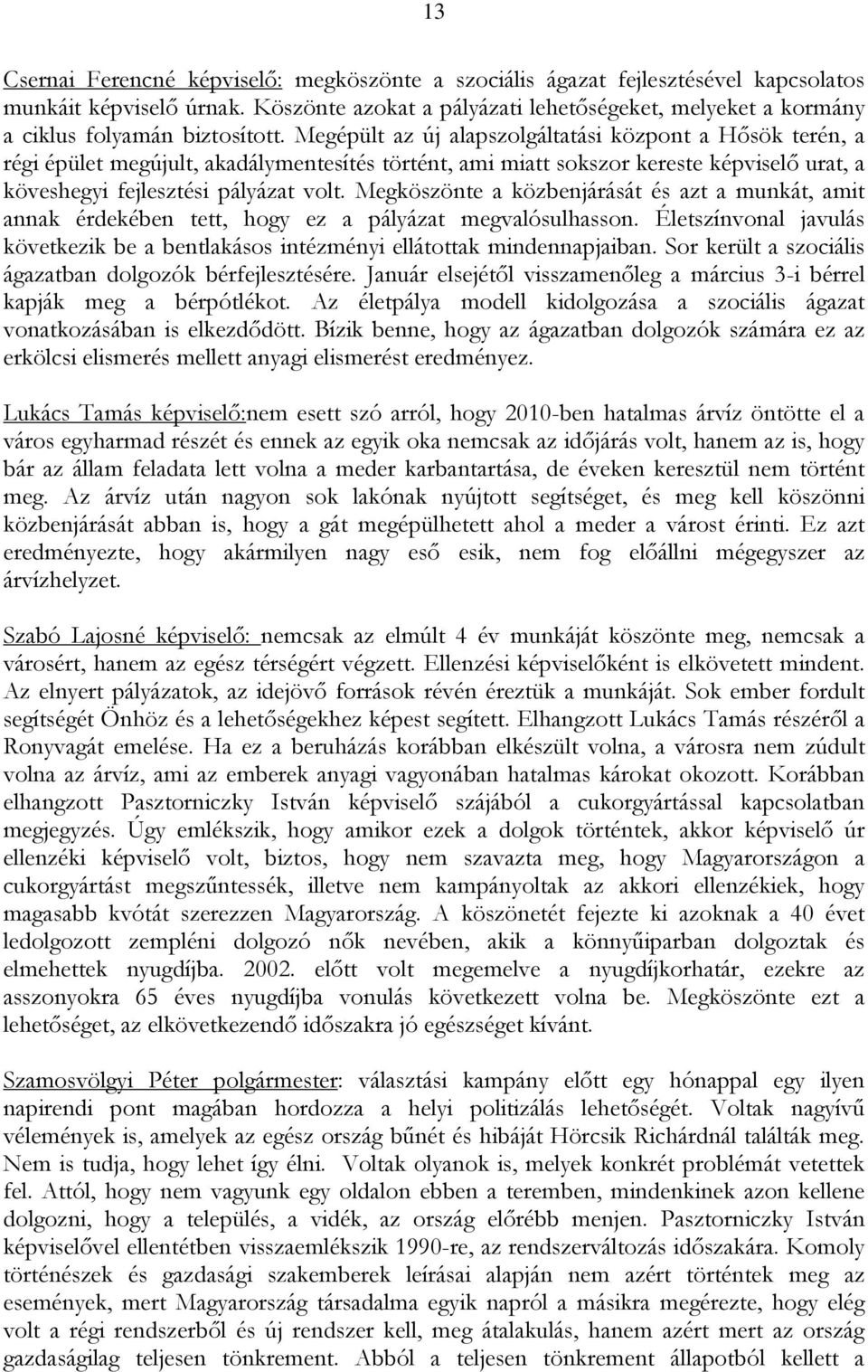 Megépült az új alapszolgáltatási központ a Hősök terén, a régi épület megújult, akadálymentesítés történt, ami miatt sokszor kereste képviselő urat, a köveshegyi fejlesztési pályázat volt.