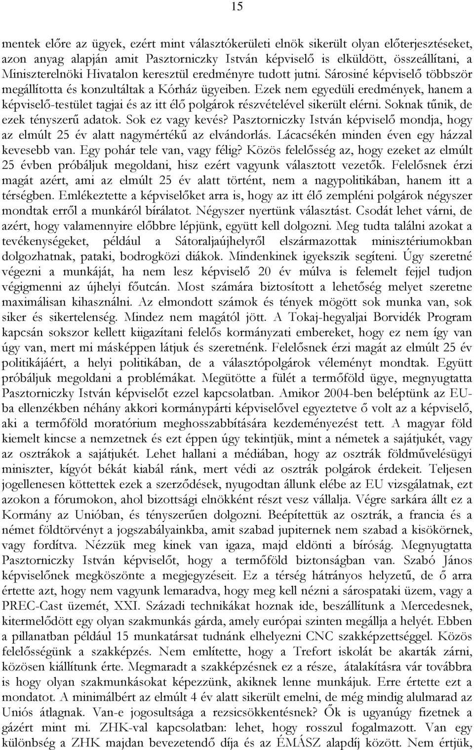 Ezek nem egyedüli eredmények, hanem a képviselő-testület tagjai és az itt élő polgárok részvételével sikerült elérni. Soknak tűnik, de ezek tényszerű adatok. Sok ez vagy kevés?