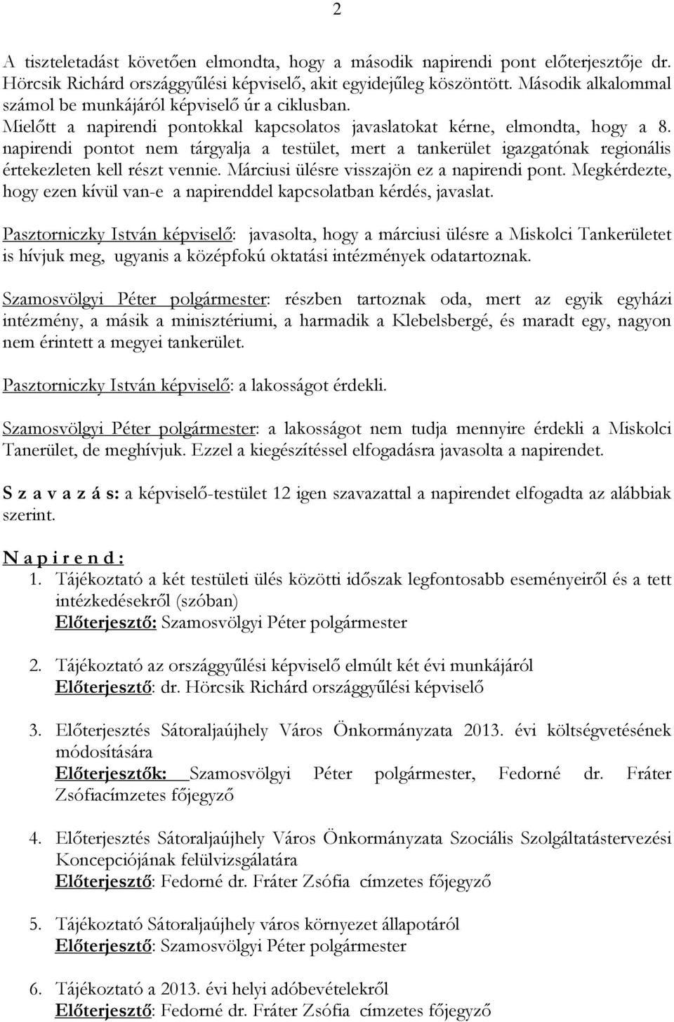 napirendi pontot nem tárgyalja a testület, mert a tankerület igazgatónak regionális értekezleten kell részt vennie. Márciusi ülésre visszajön ez a napirendi pont.