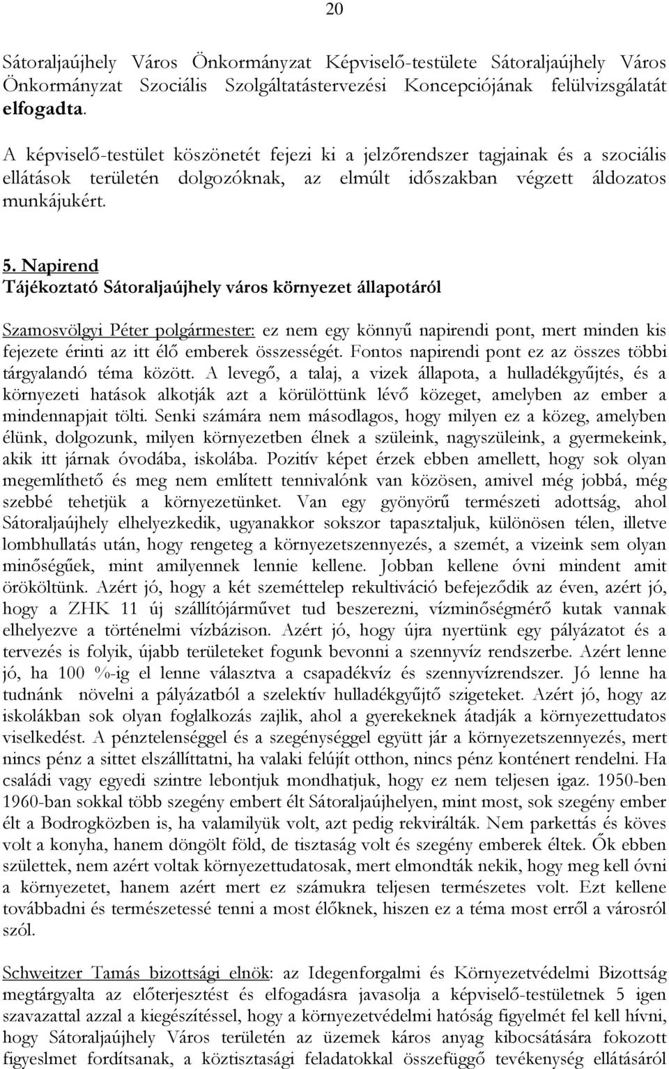 Napirend Tájékoztató Sátoraljaújhely város környezet állapotáról Szamosvölgyi Péter polgármester: ez nem egy könnyű napirendi pont, mert minden kis fejezete érinti az itt élő emberek összességét.