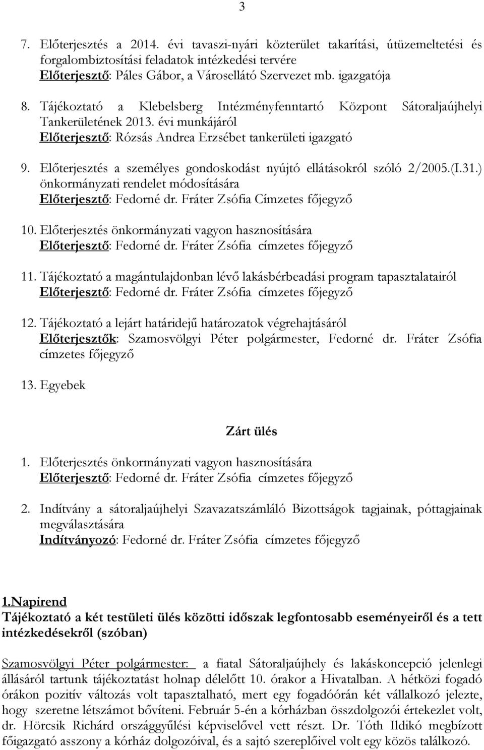 Előterjesztés a személyes gondoskodást nyújtó ellátásokról szóló 2/2005.(I.31.) önkormányzati rendelet módosítására Előterjesztő: Fedorné dr. Fráter Zsófia Címzetes főjegyző 10.