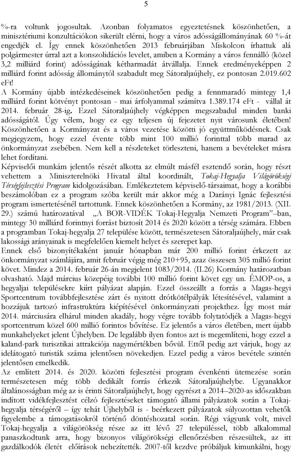 átvállalja. Ennek eredményeképpen 2 milliárd forint adósság állománytól szabadult meg Sátoraljaújhely, ez pontosan 2.019.602 eft!