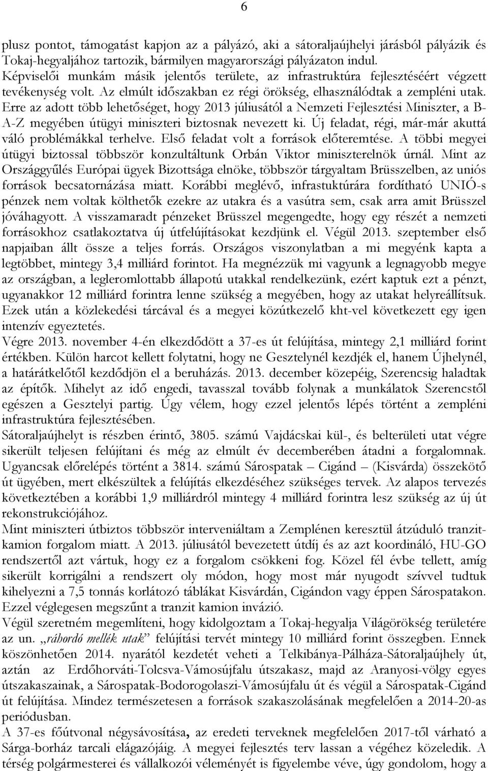 Erre az adott több lehetőséget, hogy 2013 júliusától a Nemzeti Fejlesztési Miniszter, a B- A-Z megyében útügyi miniszteri biztosnak nevezett ki.