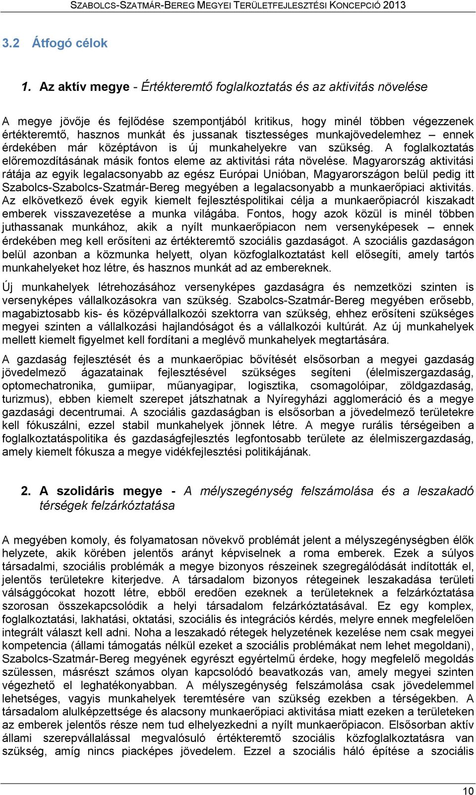 tisztességes munkajövedelemhez ennek érdekében már középtávon is új munkahelyekre van szükség. A foglalkoztatás előremozdításának másik fontos eleme az aktivitási ráta növelése.