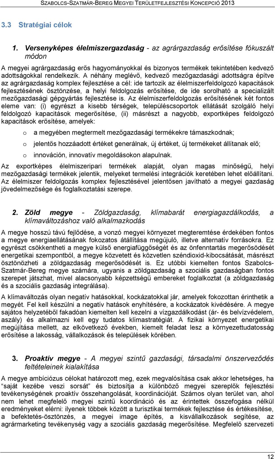 A néhány meglévő, kedvező mezőgazdasági adottságra építve az agrárgazdaság komplex fejlesztése a cél: ide tartozik az élelmiszerfeldolgozó kapacitások fejlesztésének ösztönzése, a helyi feldolgozás