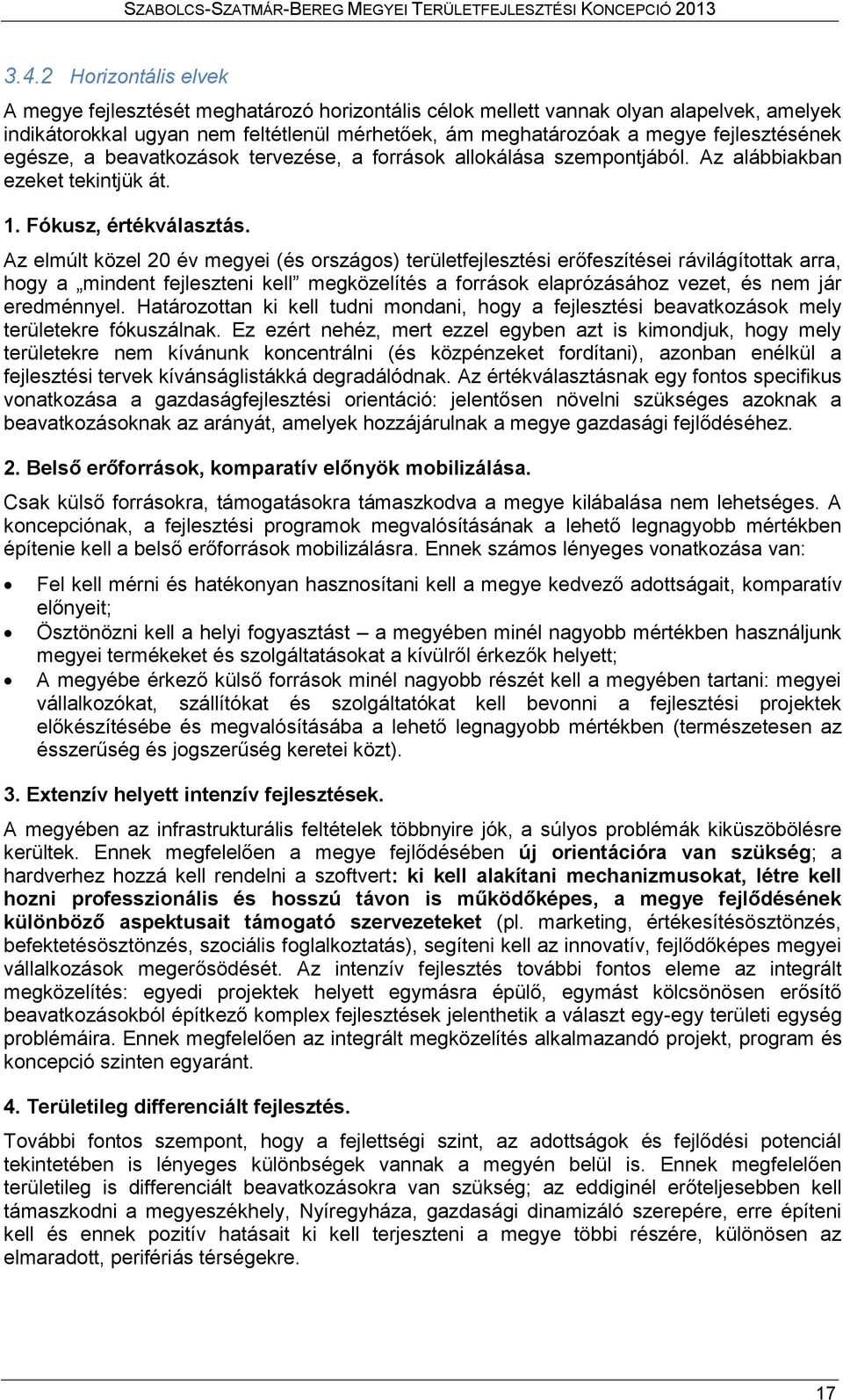 Az elmúlt közel 20 év megyei (és országos) területfejlesztési erőfeszítései rávilágítottak arra, hogy a mindent fejleszteni kell megközelítés a források elaprózásához vezet, és nem jár eredménnyel.