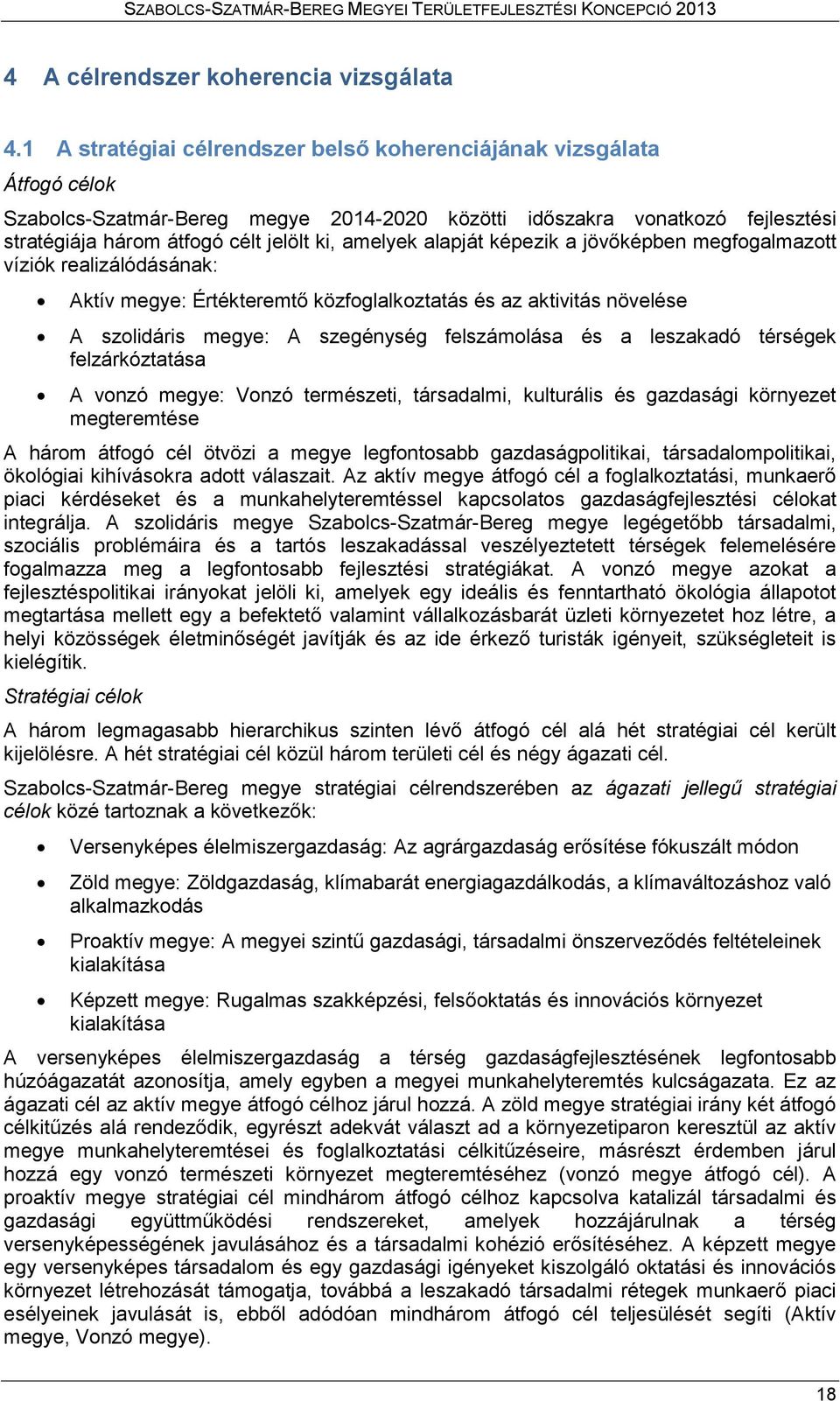 amelyek alapját képezik a jövőképben megfogalmazott víziók realizálódásának: Aktív megye: Értékteremtő közfoglalkoztatás és az aktivitás növelése A szolidáris megye: A szegénység felszámolása és a